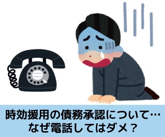 時効の援用の債務承認についてと電話をかけては行けない理由を解説します。